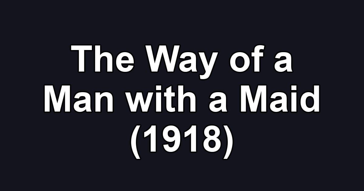 The Way of a Man with a Maid (1918)