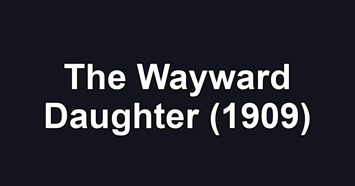 The Wayward Daughter (1909)