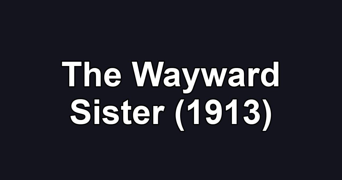 The Wayward Sister (1913)