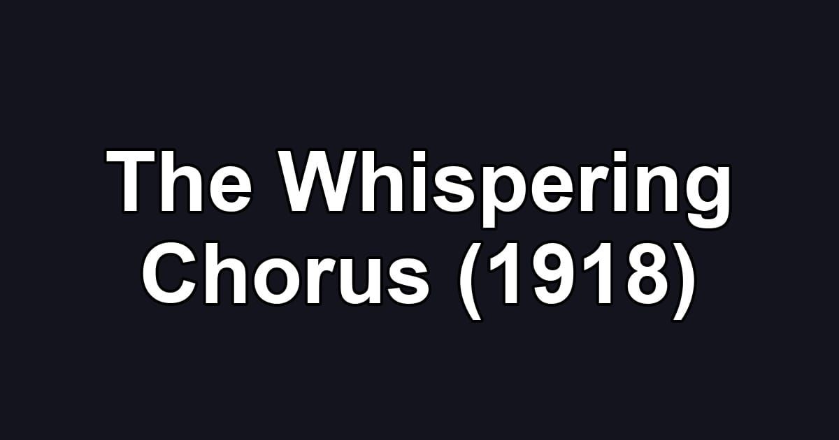 The Whispering Chorus (1918)