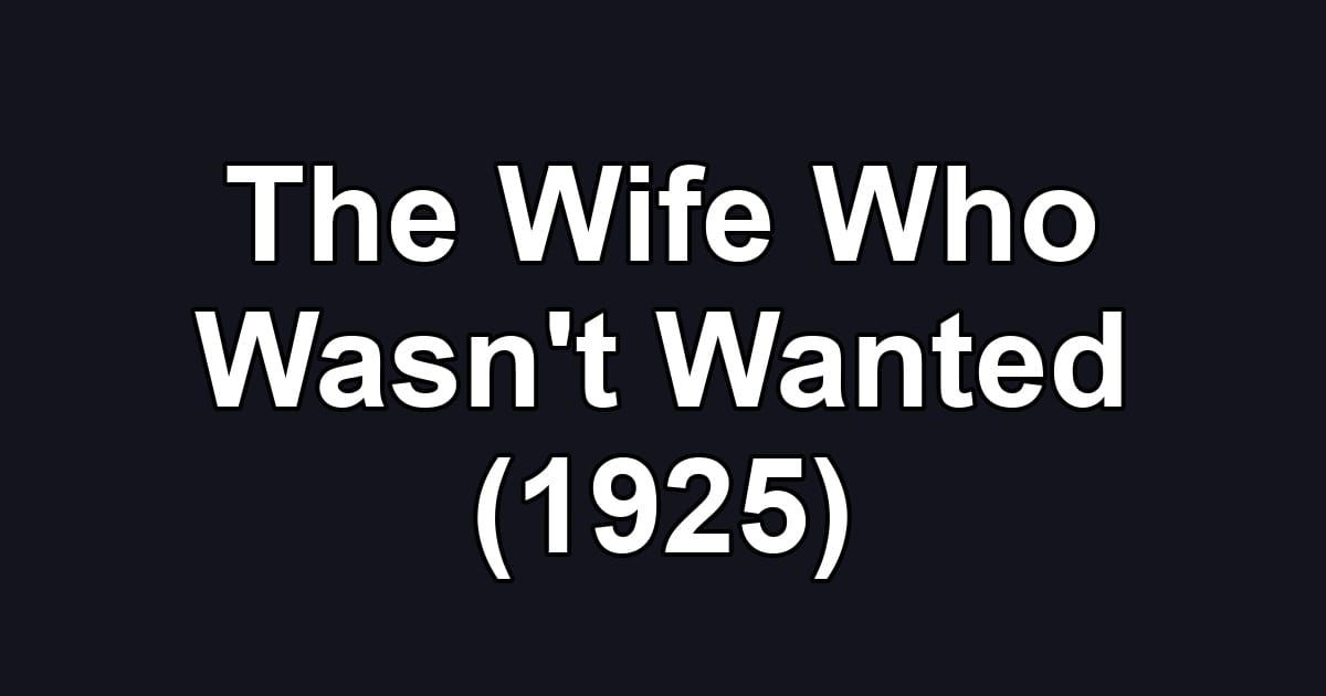 The Wife Who Wasn't Wanted (1925)