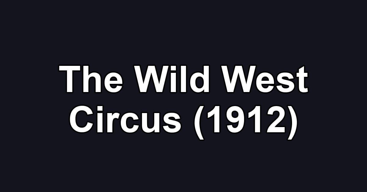 The Wild West Circus (1912)