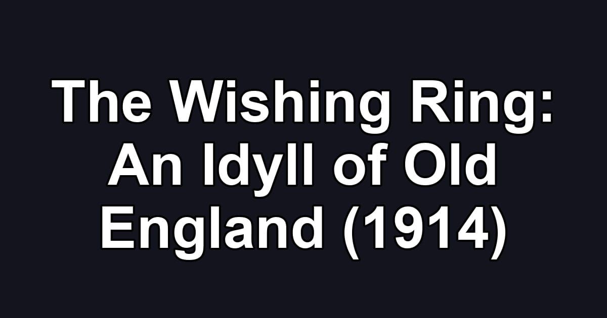 The Wishing Ring: An Idyll of Old England (1914)