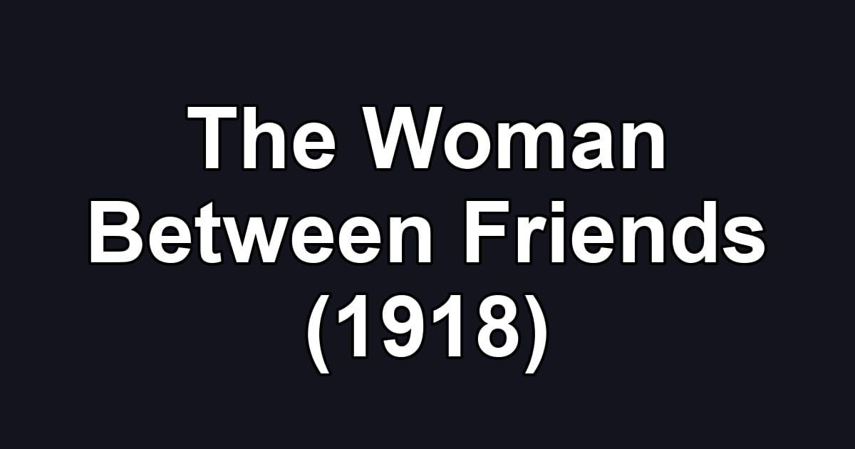 The Woman Between Friends (1918)