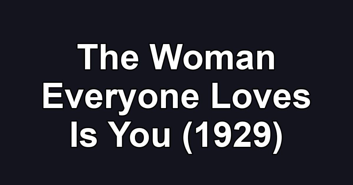 The Woman Everyone Loves Is You (1929)