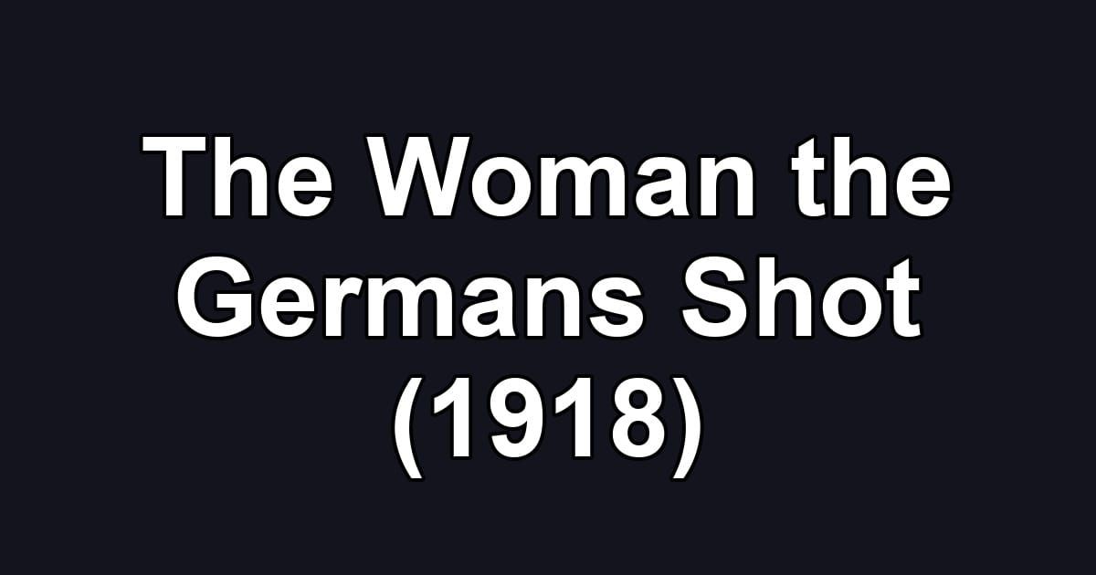 The Woman the Germans Shot (1918)