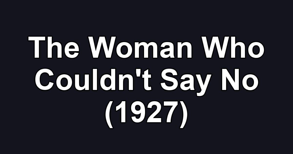 The Woman Who Couldn't Say No (1927)