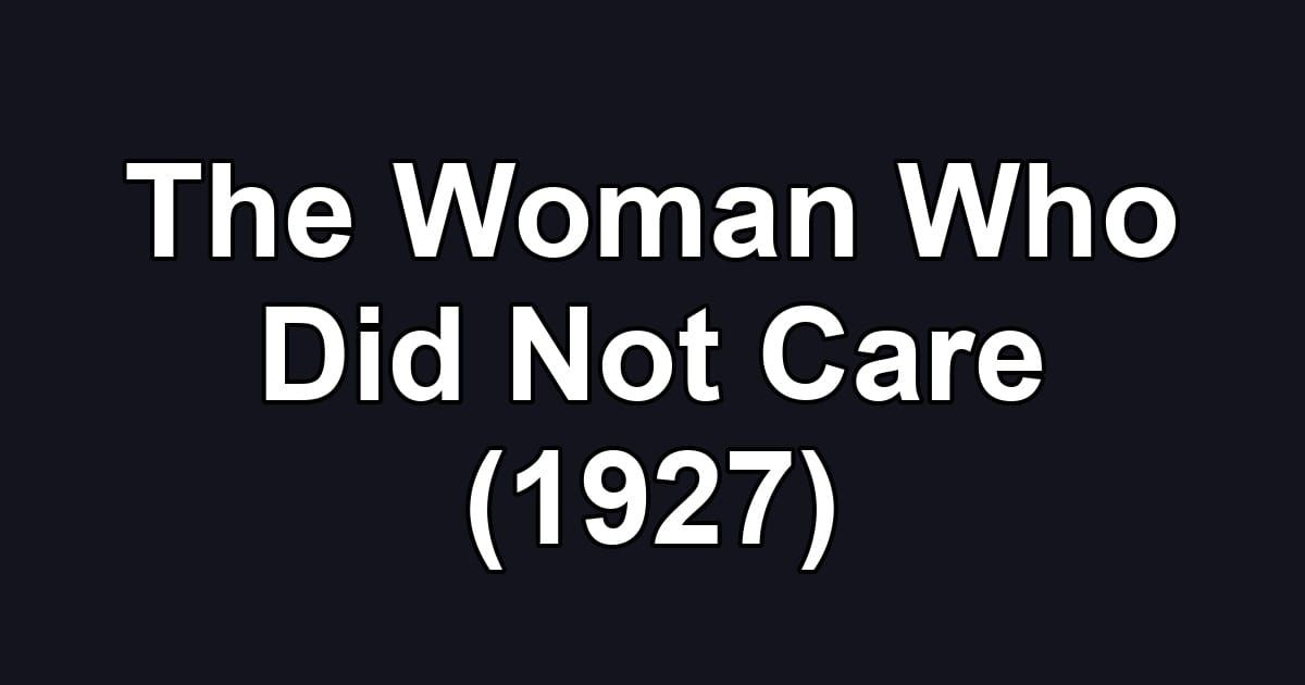 The Woman Who Did Not Care (1927)