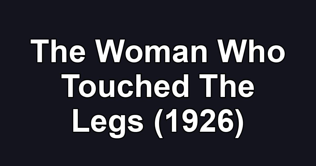 The Woman Who Touched The Legs (1926)