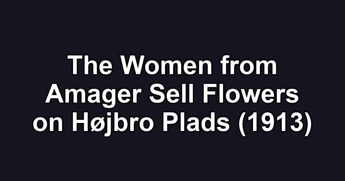 The Women from Amager Sell Flowers on Højbro Plads (1913)