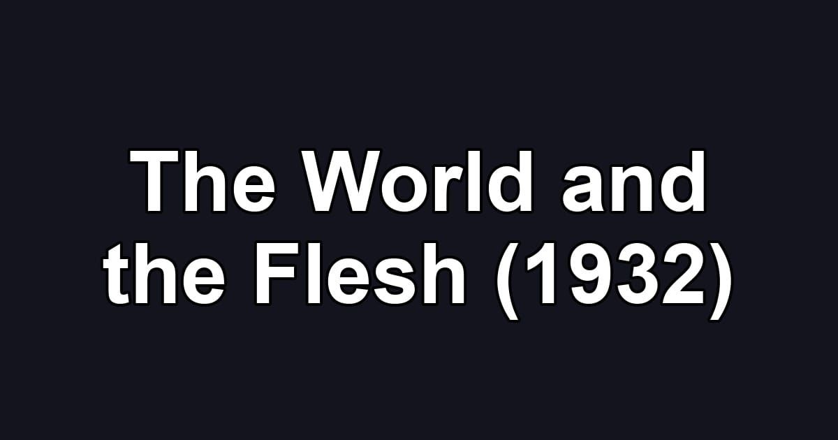 The World and the Flesh (1932)