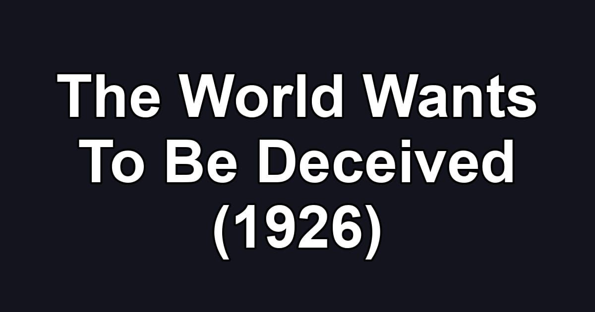 The World Wants To Be Deceived (1926)