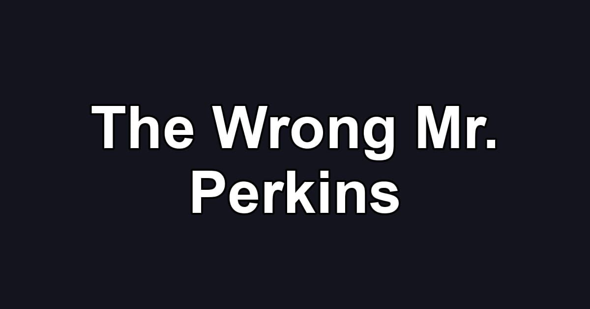 The Wrong Mr. Perkins