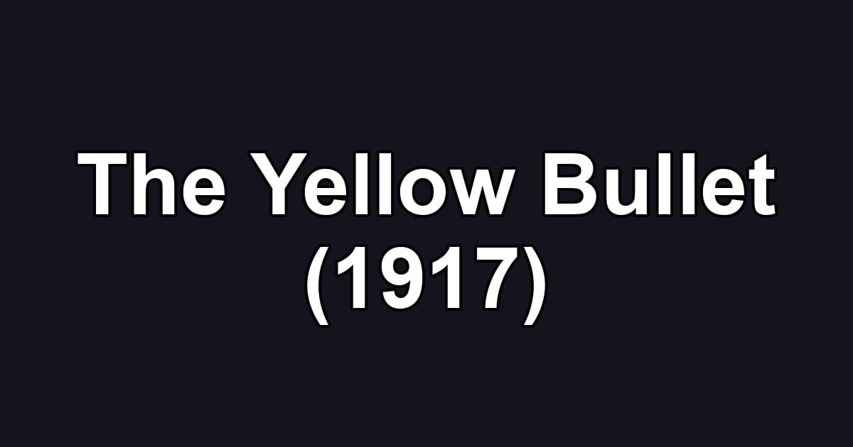 The Yellow Bullet (1917)