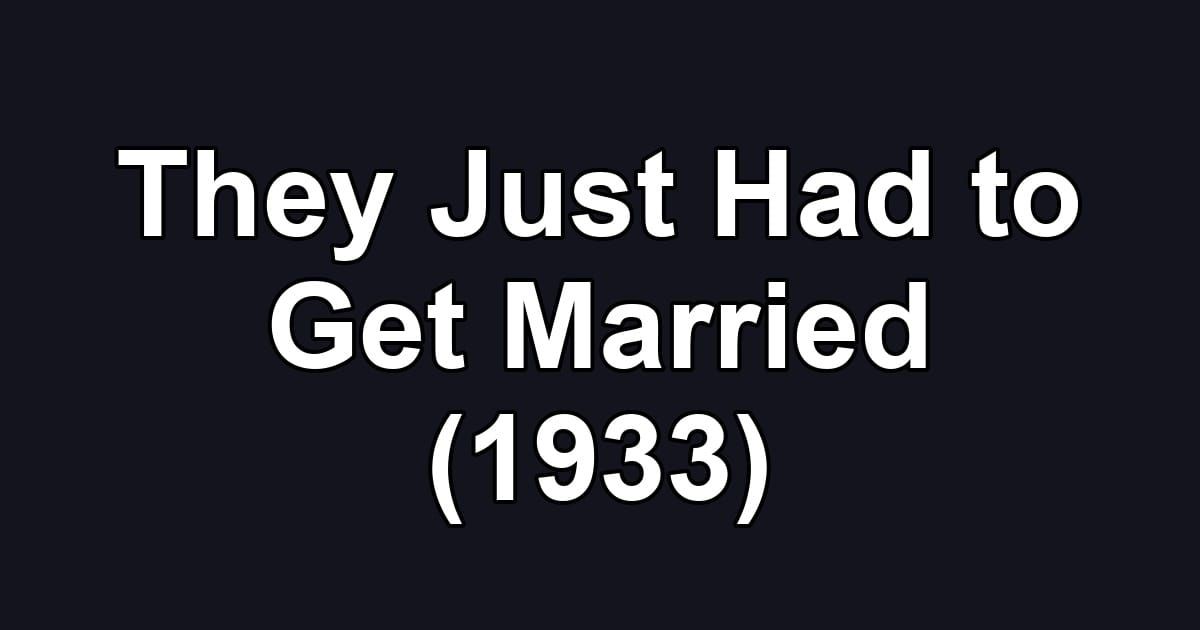 They Just Had to Get Married (1933)
