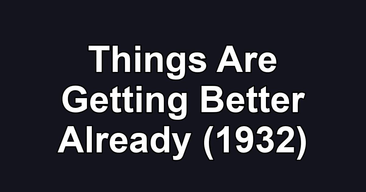 Things Are Getting Better Already (1932)