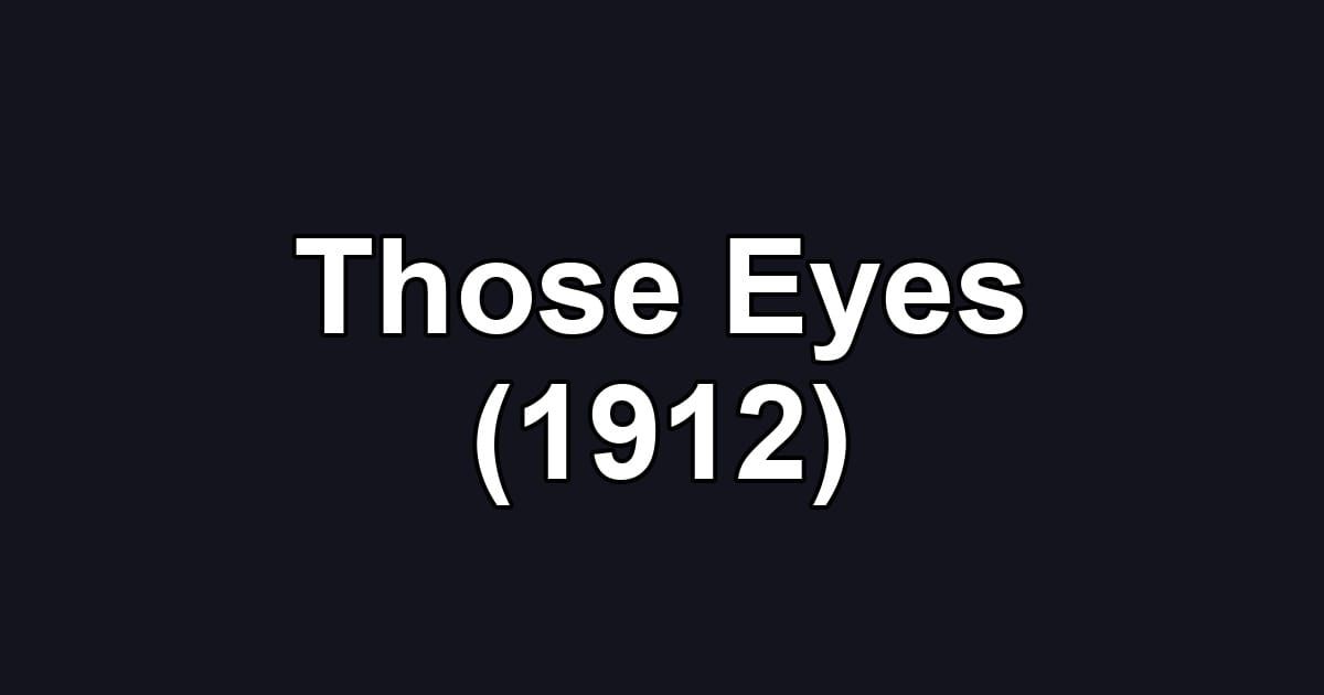 Those Eyes (1912)