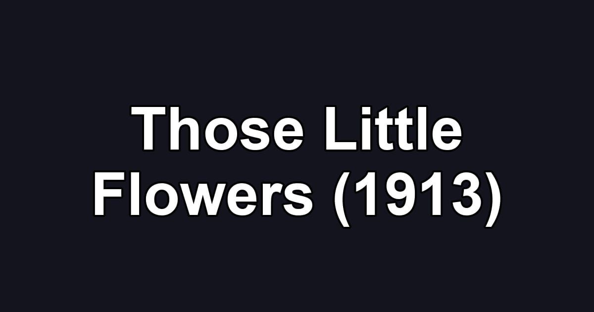 Those Little Flowers (1913)