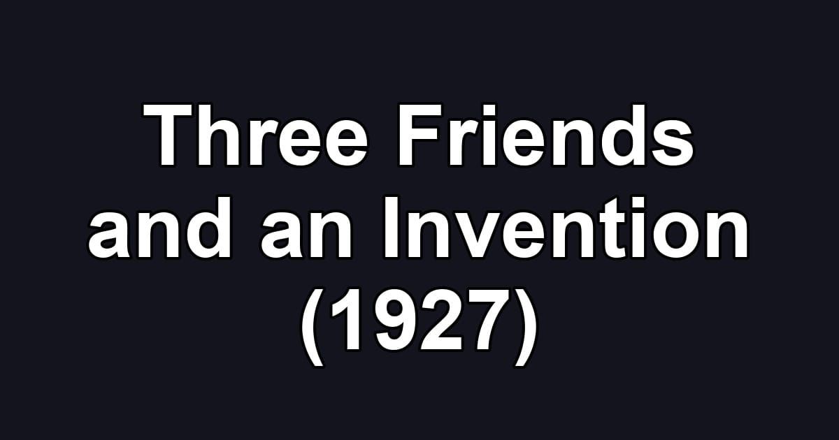 Three Friends and an Invention (1927)