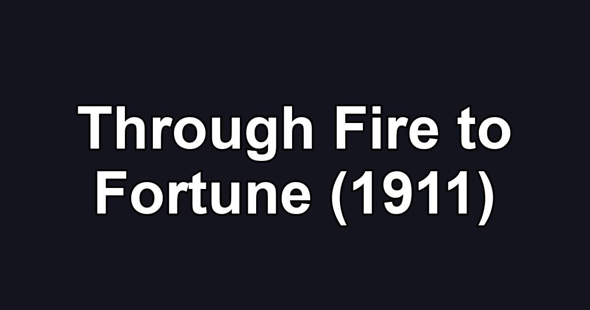 Through Fire to Fortune (1911)