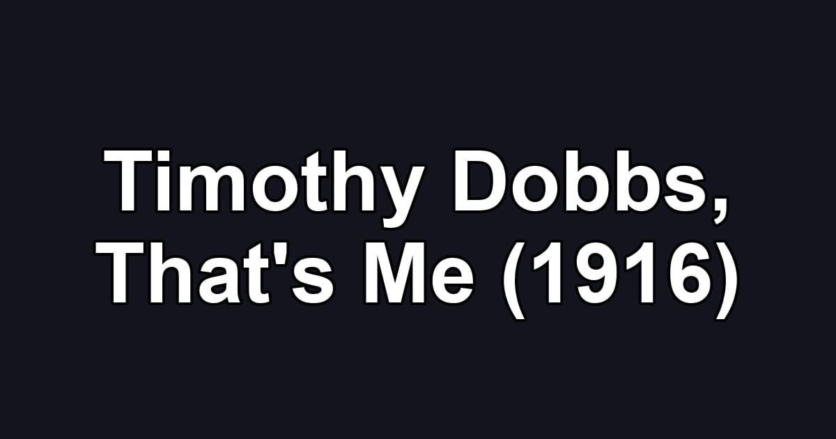 Timothy Dobbs, That's Me (1916)