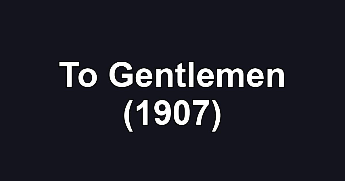 To Gentlemen (1907)