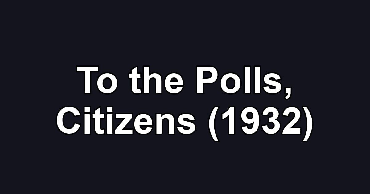 To the Polls, Citizens (1932)