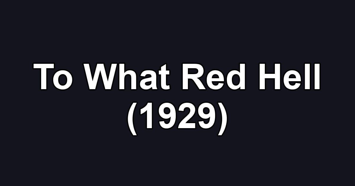 To What Red Hell (1929)