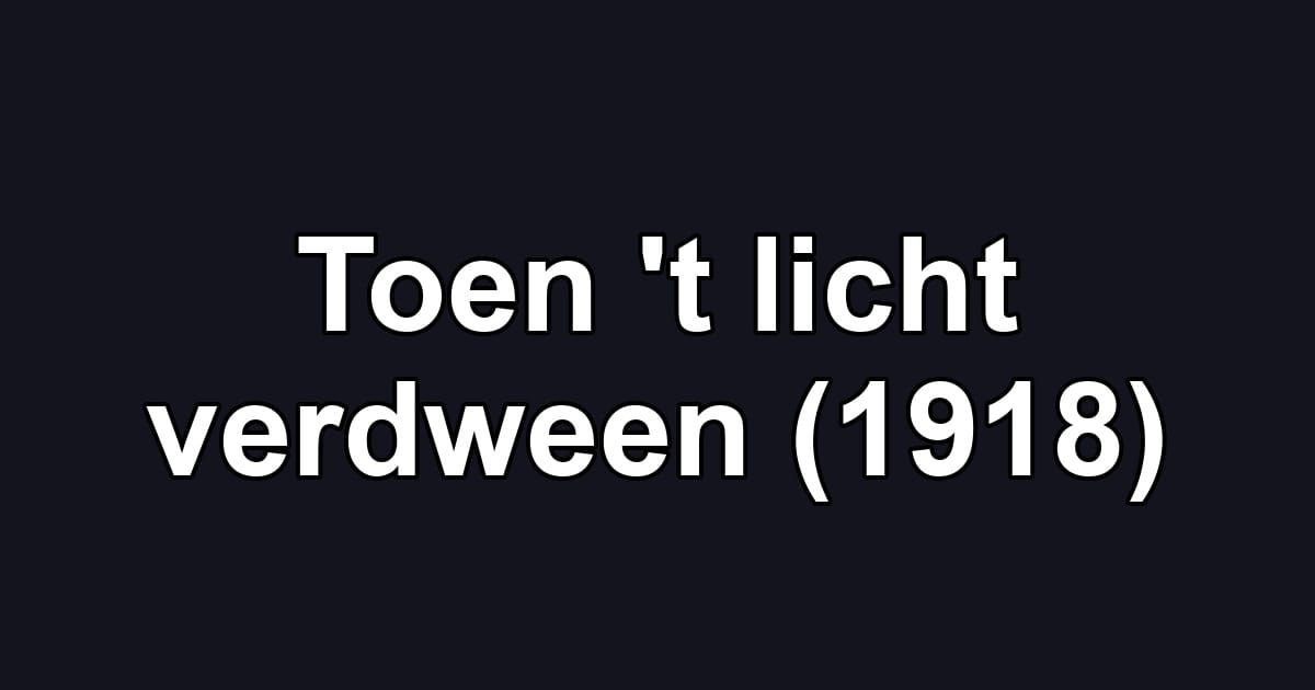 Toen 't licht verdween (1918)