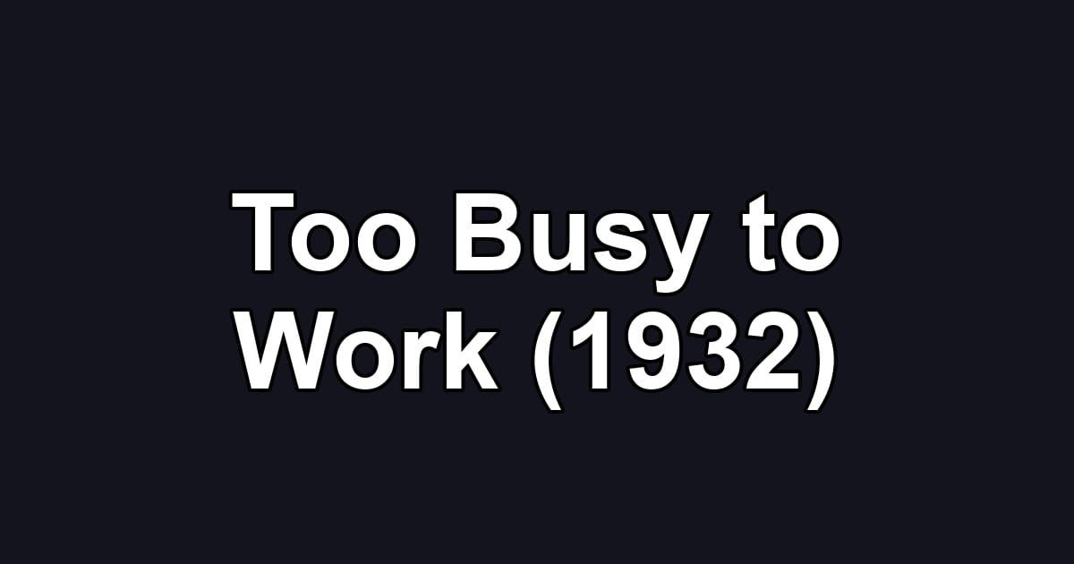 Too Busy to Work (1932)