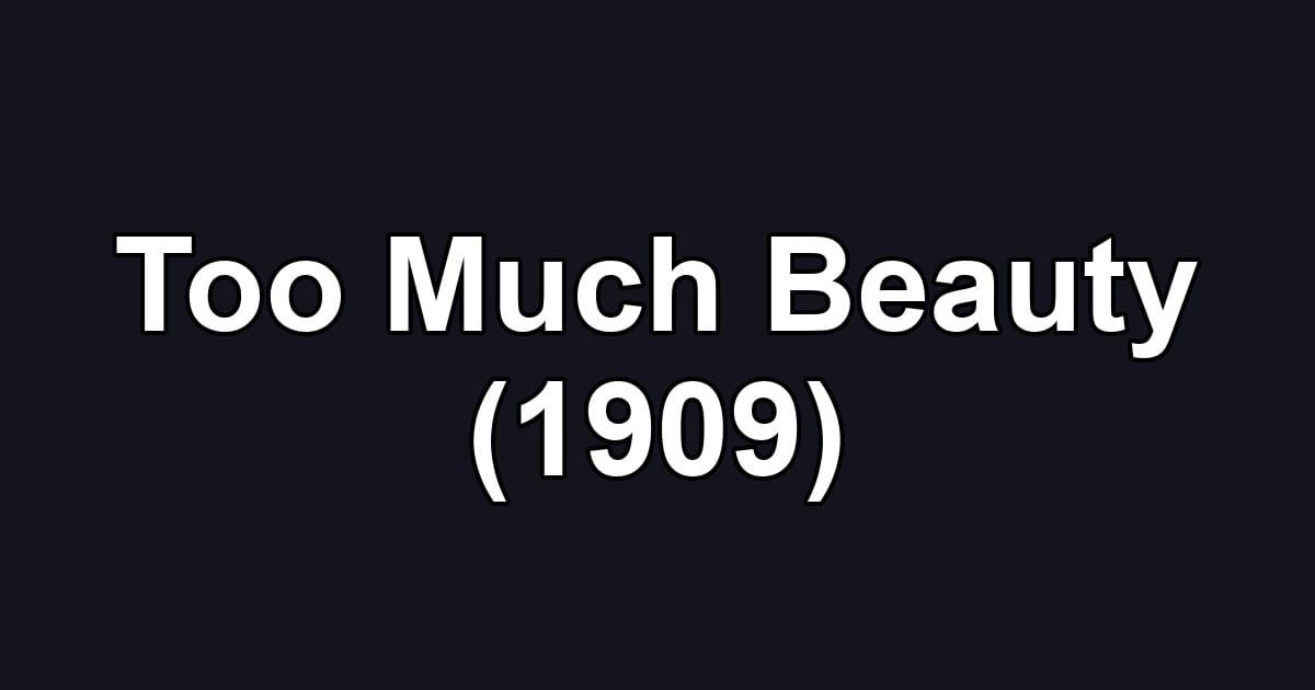 Too Much Beauty (1909)