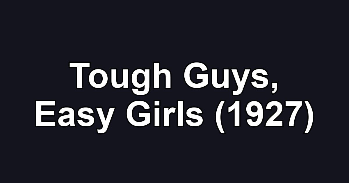 Tough Guys, Easy Girls (1927)