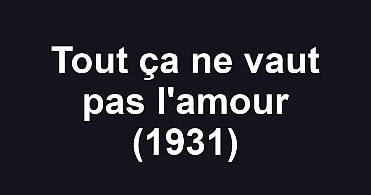 Tout ça ne vaut pas l'amour (1931)