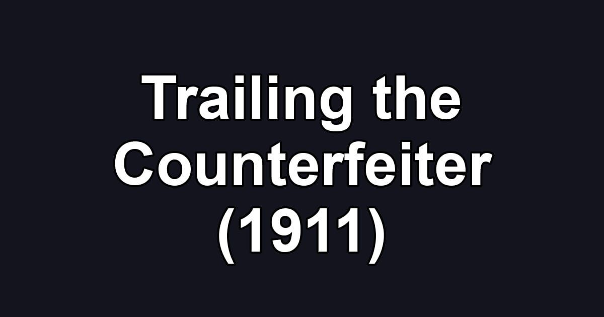 Trailing the Counterfeiter (1911)
