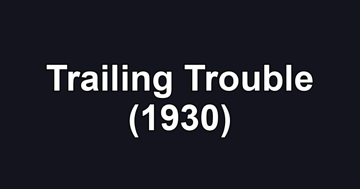 Trailing Trouble (1930)