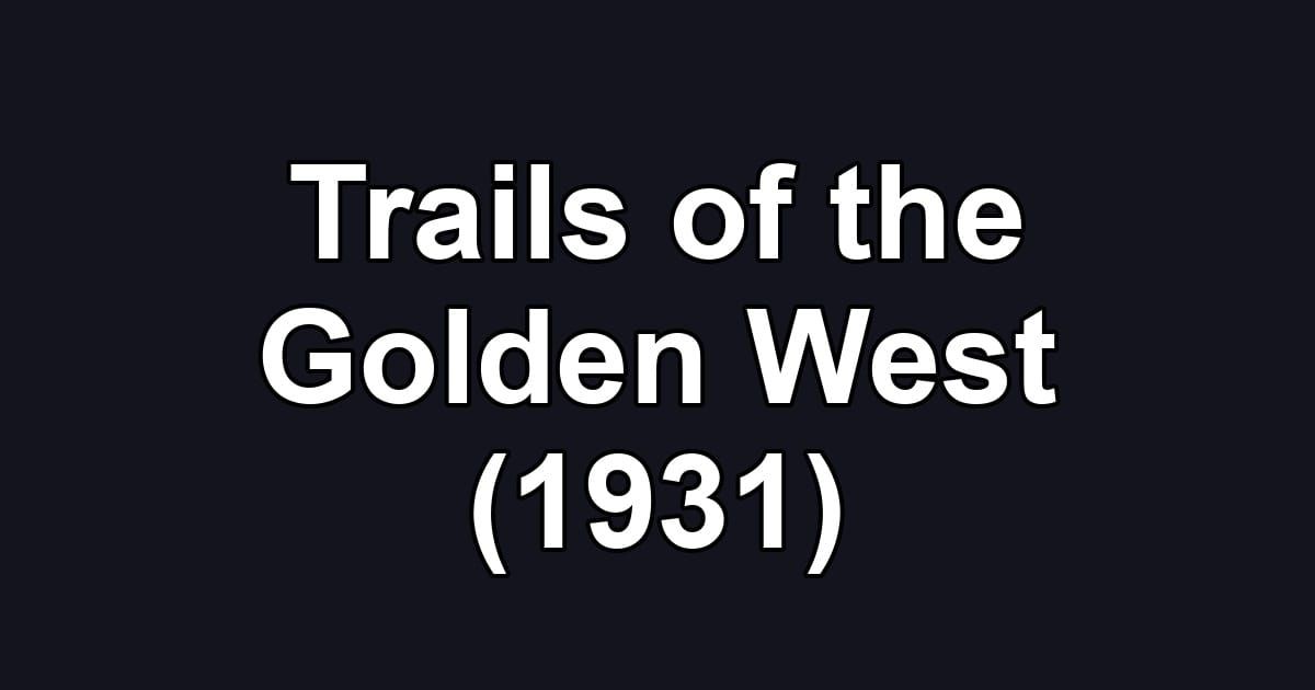 Trails of the Golden West (1931)