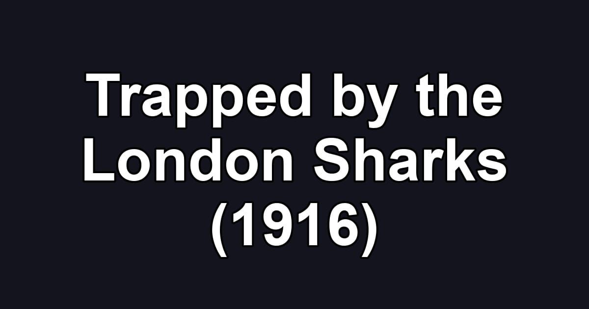Trapped by the London Sharks (1916)