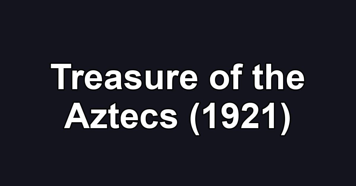 Treasure of the Aztecs (1921)