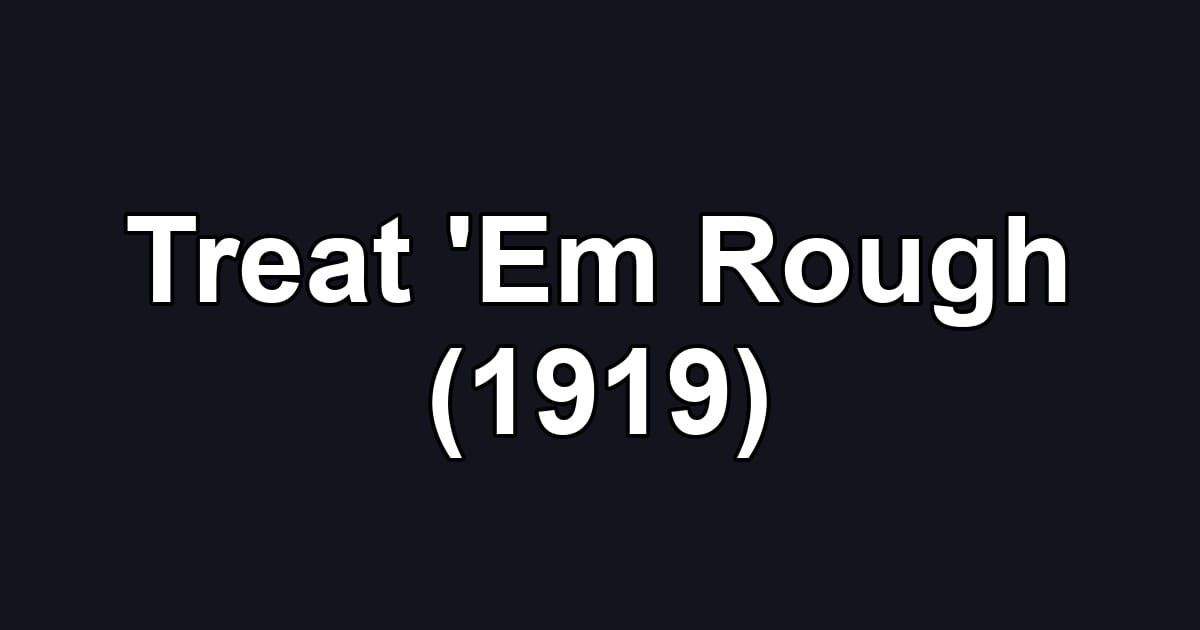 Treat 'Em Rough (1919)