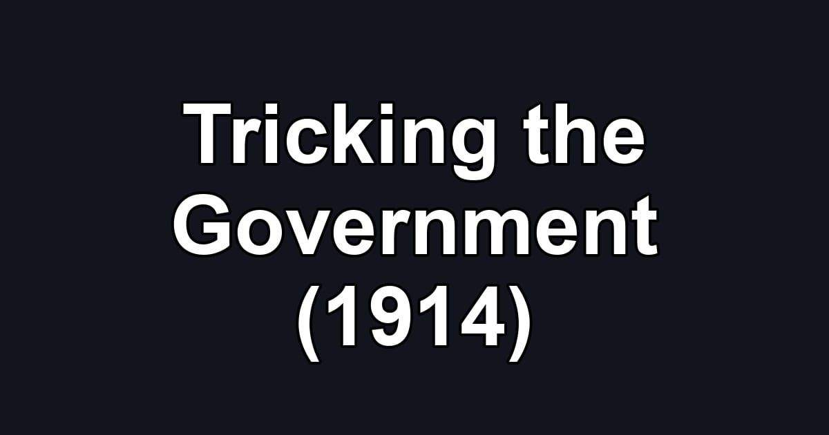 Tricking the Government (1914)