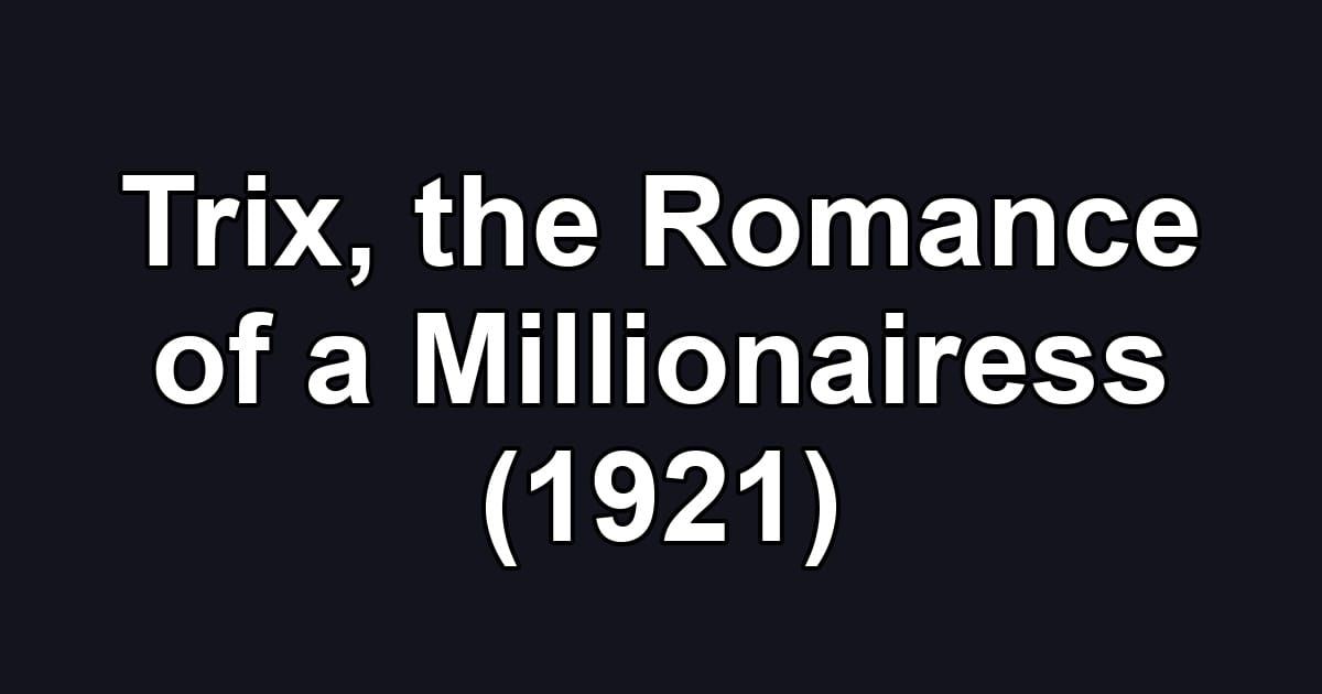 Trix, the Romance of a Millionairess (1921)