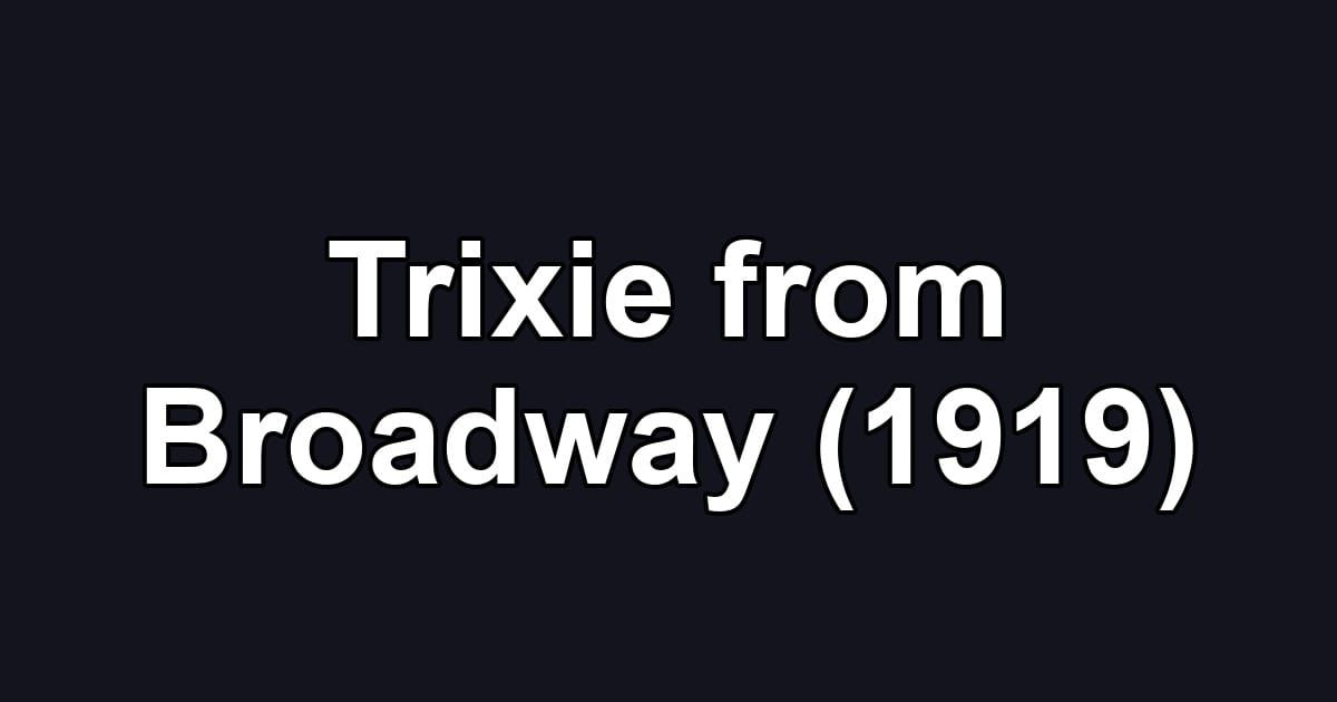 Trixie from Broadway (1919)
