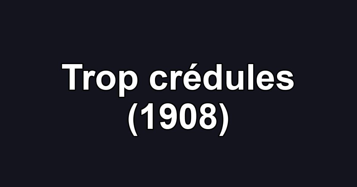 Trop crédules (1908)