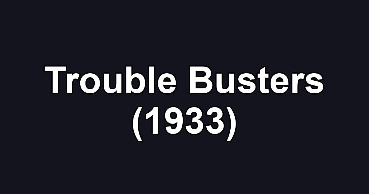 Trouble Busters (1933)