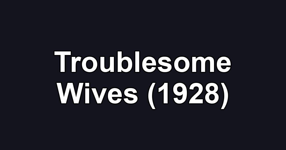 Troublesome Wives (1928)