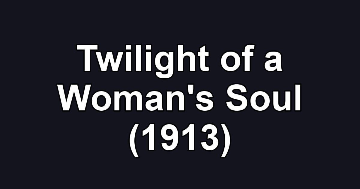 Twilight of a Woman's Soul (1913)