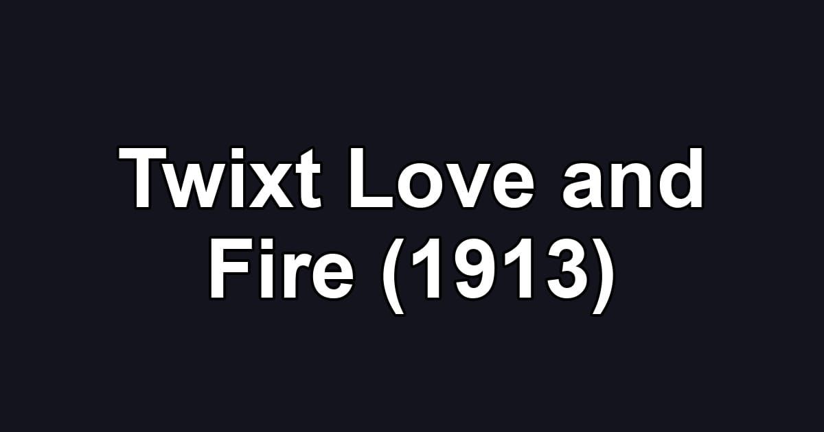 Twixt Love and Fire (1913)