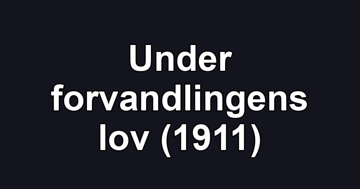 Under forvandlingens lov (1911)