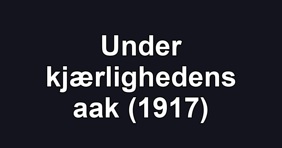 Under kjærlighedens aak (1917)