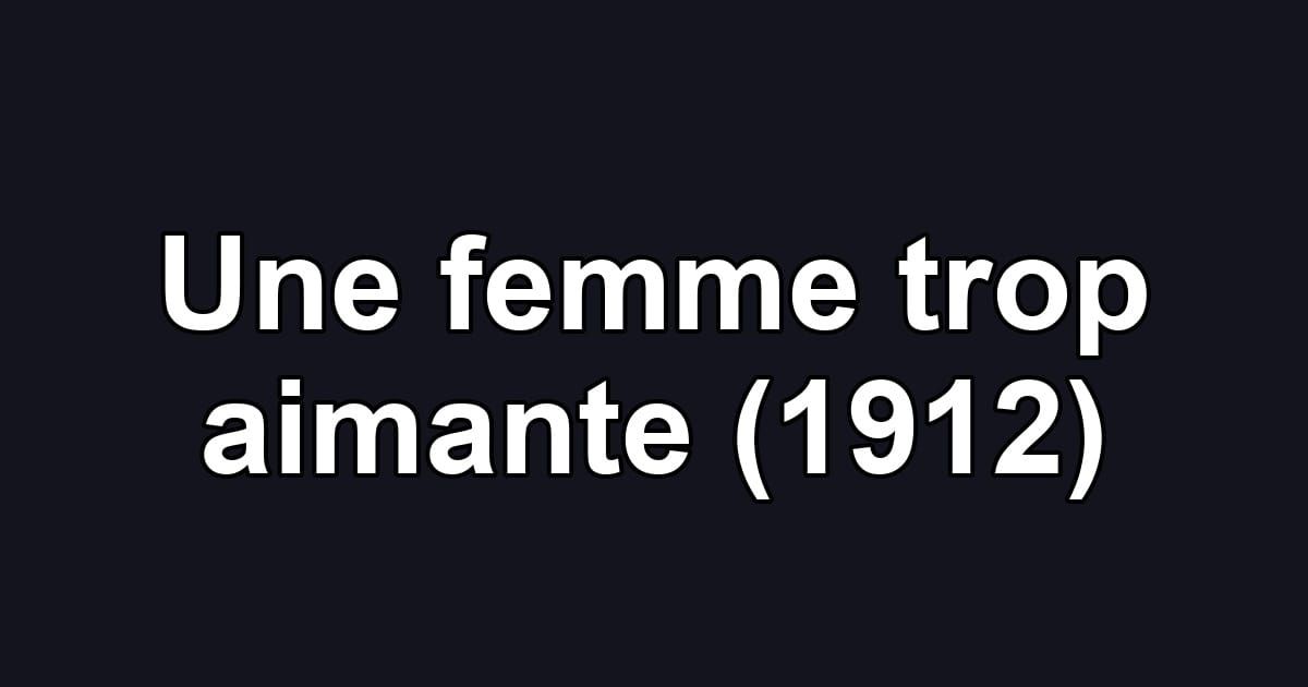 Une femme trop aimante (1912)